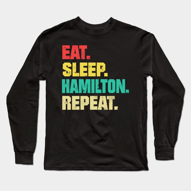 Eat Sleep Hamilton Repeat ,Funny Hamilton Long Sleeve T-Shirt by facetime